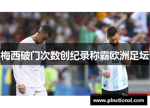 梅西破门次数创纪录称霸欧洲足坛