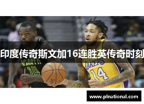 印度传奇斯文加16连胜英传奇时刻