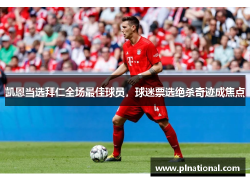 凯恩当选拜仁全场最佳球员，球迷票选绝杀奇迹成焦点